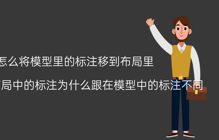 怎么将模型里的标注移到布局里 cad中在布局中的标注为什么跟在模型中的标注不同？